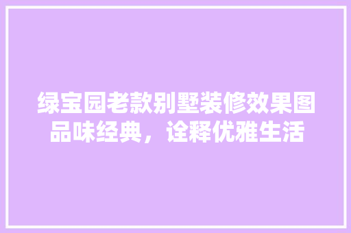 绿宝园老款别墅装修效果图品味经典，诠释优雅生活  第1张