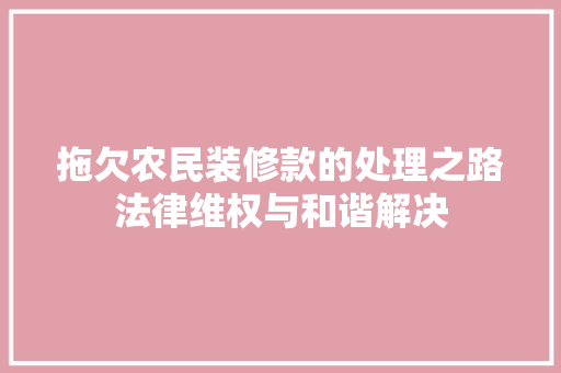 拖欠农民装修款的处理之路法律维权与和谐解决