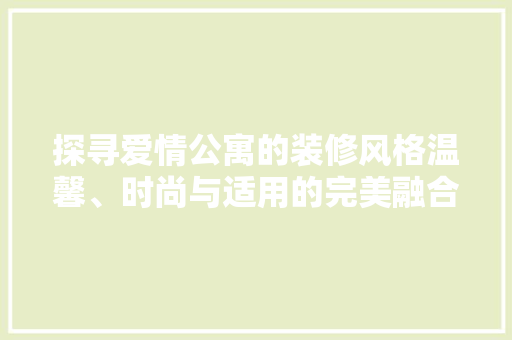 探寻爱情公寓的装修风格温馨、时尚与适用的完美融合