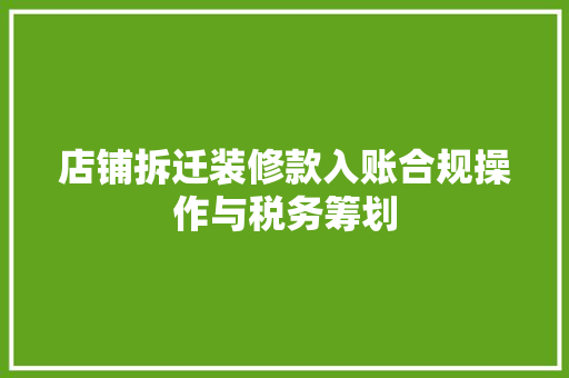 店铺拆迁装修款入账合规操作与税务筹划