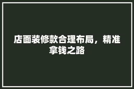 店面装修款合理布局，精准拿钱之路