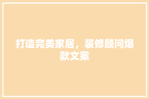 打造完美家居，装修顾问爆款文案