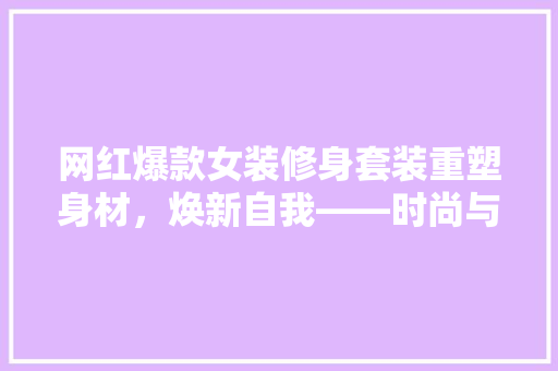 网红爆款女装修身套装重塑身材，焕新自我——时尚与舒适的完美融合