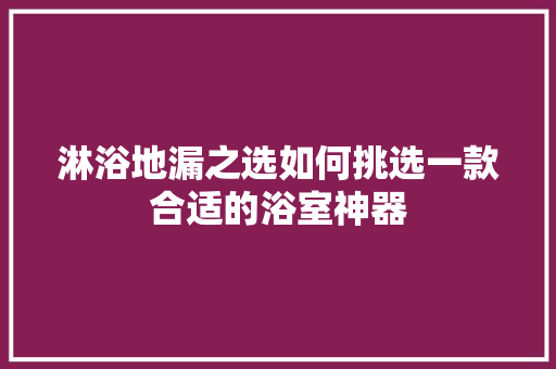 淋浴地漏之选如何挑选一款合适的浴室神器