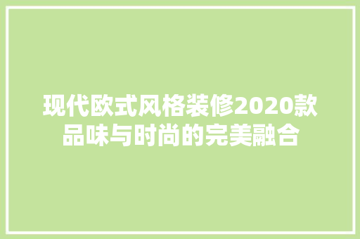 现代欧式风格装修2020款品味与时尚的完美融合