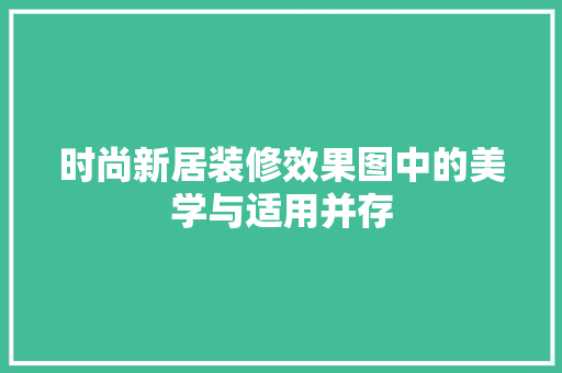 时尚新居装修效果图中的美学与适用并存