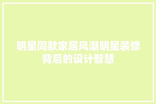 明星同款家居风潮明星装修背后的设计智慧