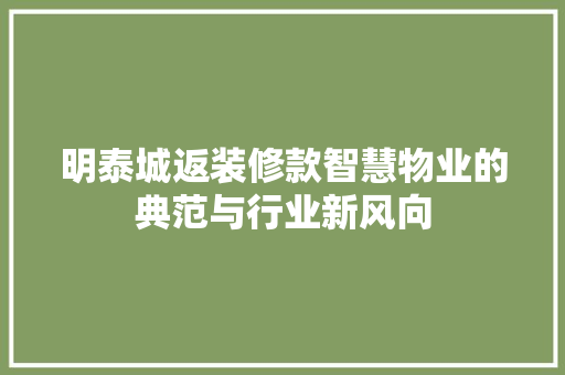 明泰城返装修款智慧物业的典范与行业新风向