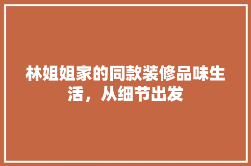 林姐姐家的同款装修品味生活，从细节出发