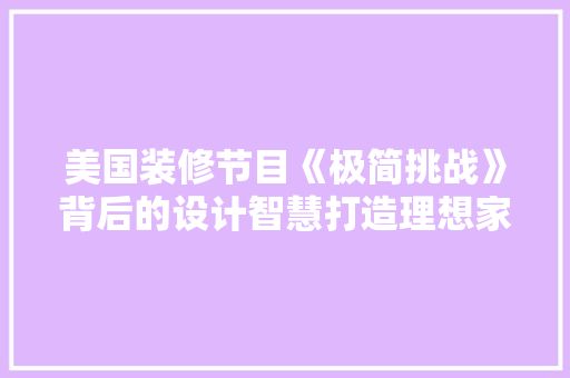 美国装修节目《极简挑战》背后的设计智慧打造理想家居的方法