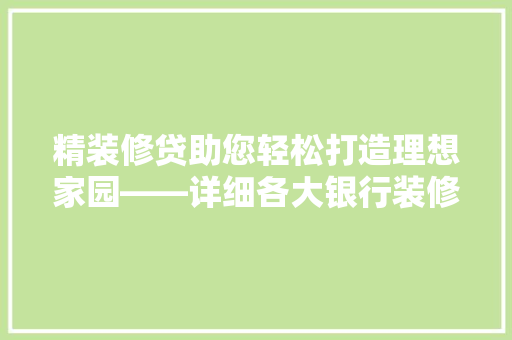 精装修贷助您轻松打造理想家园——详细各大银行装修贷款政策