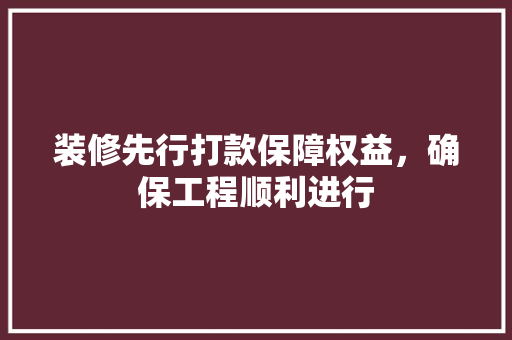 装修先行打款保障权益，确保工程顺利进行  第1张