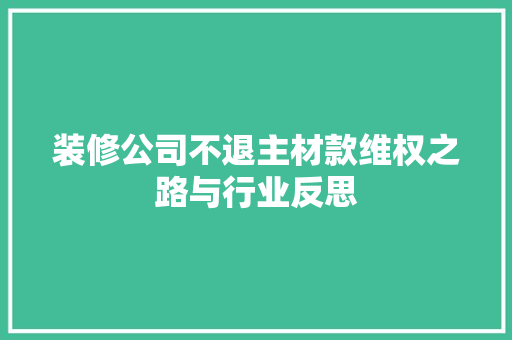 装修公司不退主材款维权之路与行业反思