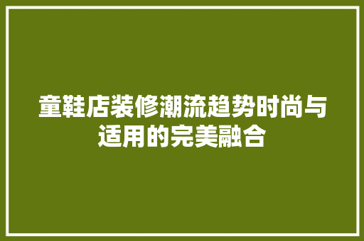 童鞋店装修潮流趋势时尚与适用的完美融合