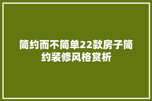 简约而不简单22款房子简约装修风格赏析
