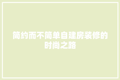 简约而不简单自建房装修的时尚之路