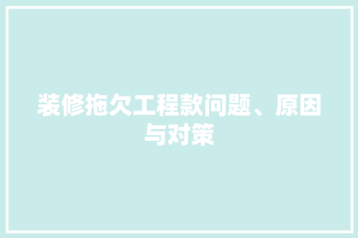 装修拖欠工程款问题、原因与对策