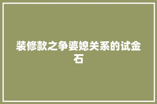 装修款之争婆媳关系的试金石  第1张
