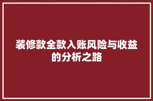 装修款全款入账风险与收益的分析之路  第1张