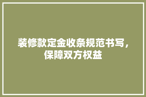 装修款定金收条规范书写，保障双方权益  第1张