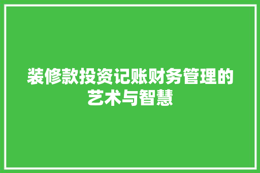 装修款投资记账财务管理的艺术与智慧