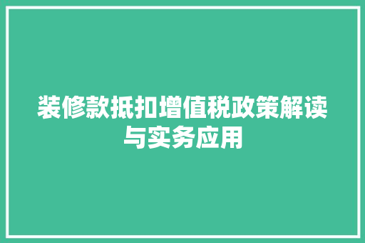 装修款抵扣增值税政策解读与实务应用