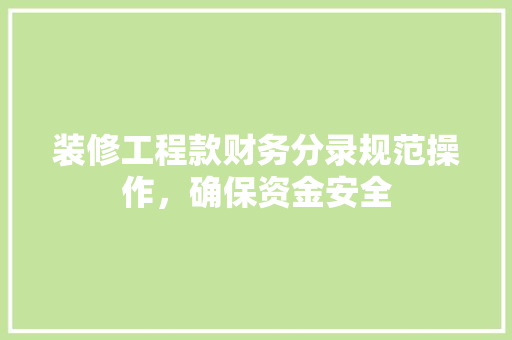 装修工程款财务分录规范操作，确保资金安全  第1张