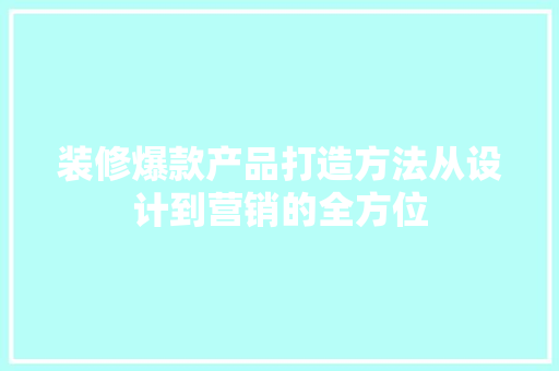 装修爆款产品打造方法从设计到营销的全方位