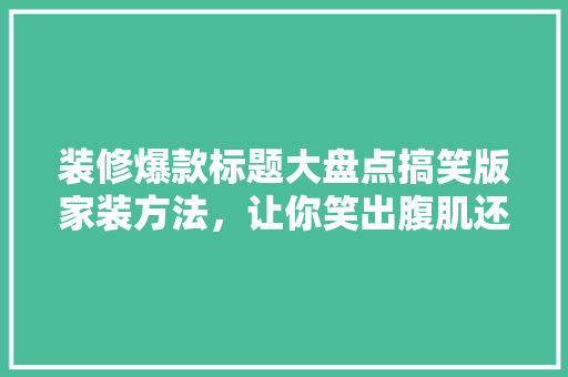 装修爆款标题大盘点搞笑版家装方法，让你笑出腹肌还能装出个！
