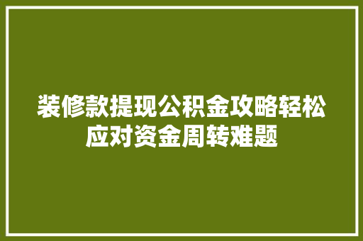 装修款提现公积金攻略轻松应对资金周转难题