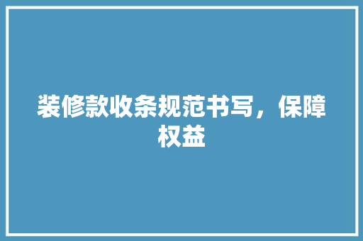 装修款收条规范书写，保障权益