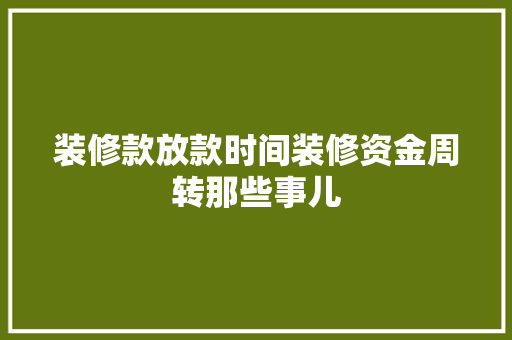 装修款放款时间装修资金周转那些事儿  第1张