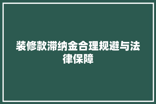 装修款滞纳金合理规避与法律保障