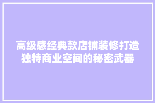 高级感经典款店铺装修打造独特商业空间的秘密武器  第1张
