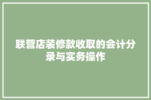 联营店装修款收取的会计分录与实务操作