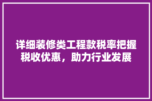 详细装修类工程款税率把握税收优惠，助力行业发展