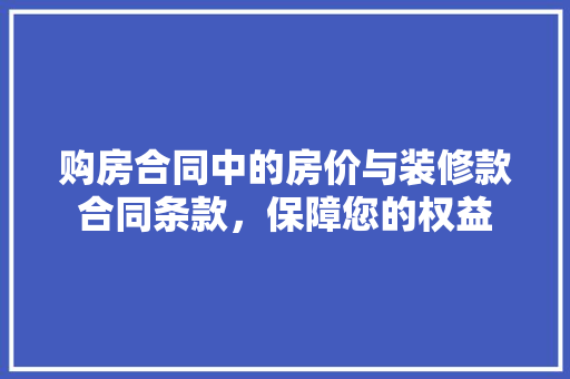 购房合同中的房价与装修款合同条款，保障您的权益