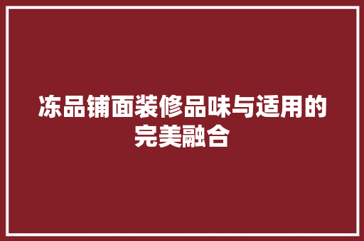 冻品铺面装修品味与适用的完美融合