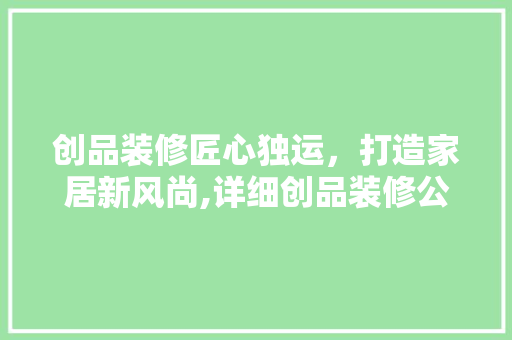 创品装修匠心独运，打造家居新风尚,详细创品装修公司品质之路