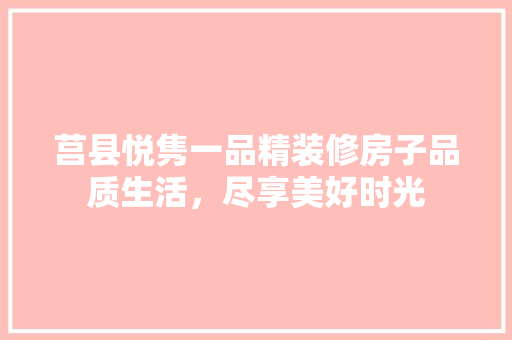 莒县悦隽一品精装修房子品质生活，尽享美好时光