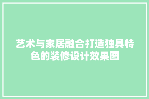 艺术与家居融合打造独具特色的装修设计效果图