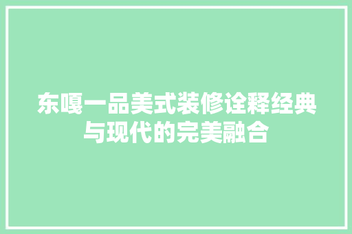 东嘎一品美式装修诠释经典与现代的完美融合