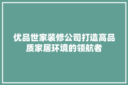 优品世家装修公司打造高品质家居环境的领航者