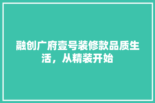融创广府壹号装修款品质生活，从精装开始