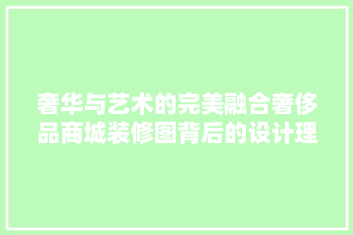 奢华与艺术的完美融合奢侈品商城装修图背后的设计理念