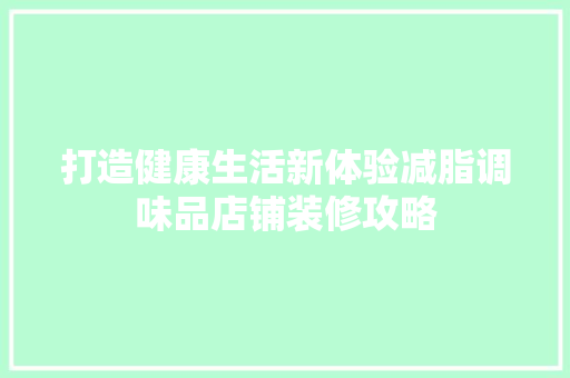 打造健康生活新体验减脂调味品店铺装修攻略