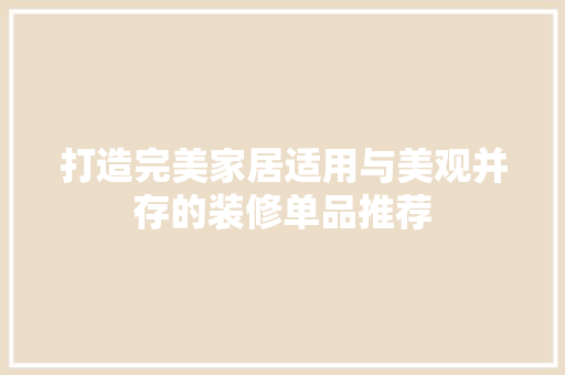 打造完美家居适用与美观并存的装修单品推荐