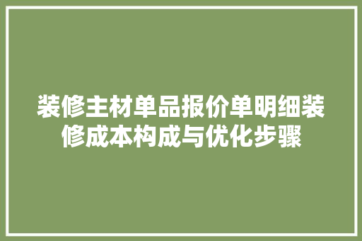 装修主材单品报价单明细装修成本构成与优化步骤
