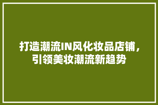 打造潮流IN风化妆品店铺，引领美妆潮流新趋势
