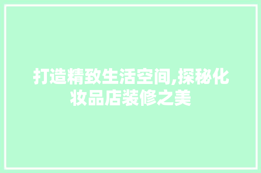 打造精致生活空间,探秘化妆品店装修之美